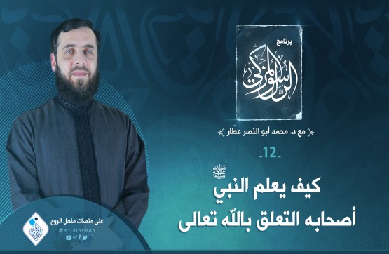 الحلقة الثانية عشر: كيف يعلم النبي أصحابه التعلق بالله تعالى